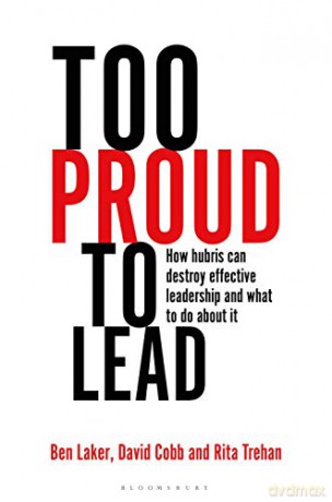 Too Proud to Lead: How Hubris Can Destroy Effective Leadership and What to Do About It - Ben Laker [KSIĄŻKA]