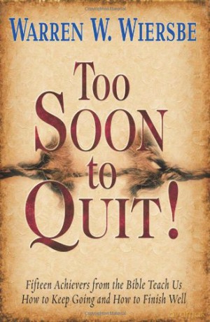 Too Soon to Quit!: Fifteen Achievers from the Bible Teach Us How to Keep Going and How to Finish Well - Warren W. Wiersbe [KSIĄŻKA]