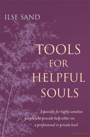 Tools for Helpful Souls: Especially for highly sensitive people who provide help either on a professional or private level - Ilse Sand [KSIĄŻKA]