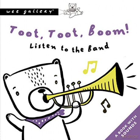 Toot, Toot, Boom! Listen To The Band: A Book with Sounds: 1 (Wee Gallery Sound Books) - Surya Sajnani [KSIĄŻKA]