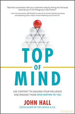 Top of Mind: Use Content to Unleash Your Influence and Engage Those Who Matter To You (BUSINESS BOOKS) - John Hall [KSIĄŻKA]