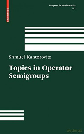 Topics in Operator Semigroups: 281 (Progress in Mathematics, 281) - Shmuel Kantorovitz [KSIĄŻKA]