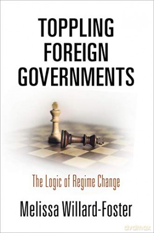 Toppling Foreign Governments: The Logic of Regime Change - Melissa Willard-Foster [KSIĄŻKA]
