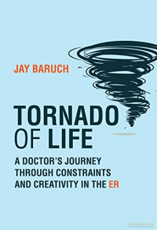 Tornado of Life: A Doctor's Tales of Constraints and Creativity in the ER - Jay Baruch [KSIĄŻKA]