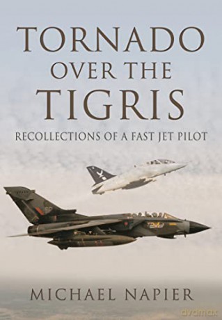 Tornado Over the Tigris: Recollections of a Fast Jet Pilot - Michael John W Napier [KSIĄŻKA]