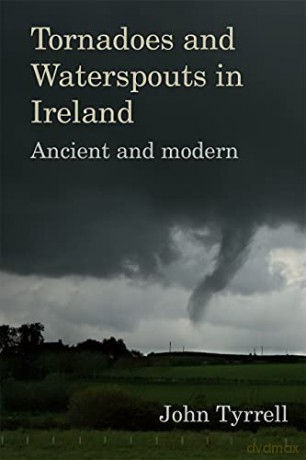 Tornadoes and Waterspouts in Ireland: Ancient and Modern - John Tyrrell [KSIĄŻKA]
