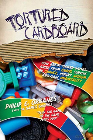 Tortured Cardboard: How Great Board Games Arise from Chaos, Survive by Chance, Impart Wisdom, and Gain Immortality - Philip E. Orbanes [KSIĄŻKA]