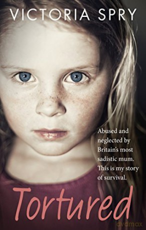 Tortured: Abused and neglected by Britain's most sadistic mum. This is my story of survival. - Victoria Spry [KSIĄŻKA]