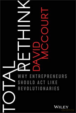 Total Rethink: Why Entrepreneurs Should Act Like Revolutionaries - David McCourt [KSIĄŻKA]