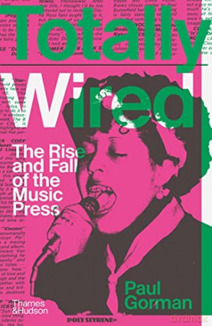 Totally Wired: The Rise and Fall of the Music Press - Paul Gorman [KSIĄŻKA]