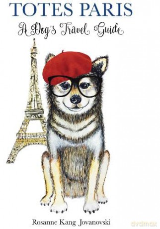 Totes Paris: A Dog's Travel Guide - Rosanne Kang Jovanovski [KSIĄŻKA]