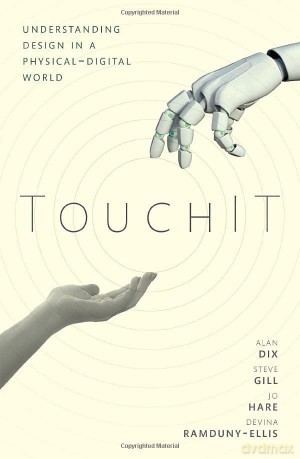 TouchIT: Understanding Design in a Physical-Digital World - Alan Dix [KOMIKS]