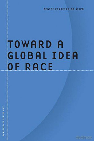 Toward a Global Idea of Race: Volume 27 (Barrows Lectures) - Denise Ferreira da Silva [KSIĄŻKA]