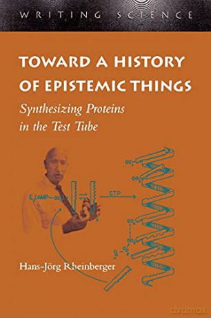 Toward a History of Epistemic Things: Synthesizing Proteins in the Test Tube (Writing Science) - Hans-Jörg Rheinberger [KSIĄŻKA]