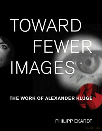 Toward Fewer Images: The Work of Alexander Kluge (October Books) - Philipp Ekardt [KSIĄŻKA]