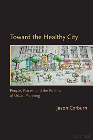 Toward the Healthy City: People, Places, and the Politics of Urban Planning (Urban and Industrial Environments) - Jason Corburn [KSIĄŻKA]