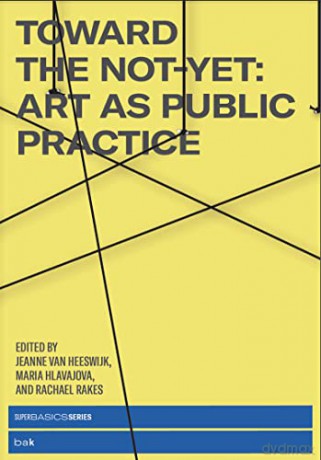 Toward the Not-Yet: Art as Public Practice - Jeanne Van Heeswijk [KSIĄŻKA]