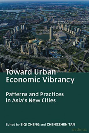 Toward Urban Economic Vibrancy: Patterns and Practices in Asia's New Cities (SA+P Press): Patterns and Practices in Asia's New Cities - Victor Jansson [KSIĄŻKA]