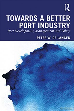Towards a Better Port Industry: Port Development, Management and Policy - Peter W. de Langen [KSIĄŻKA]