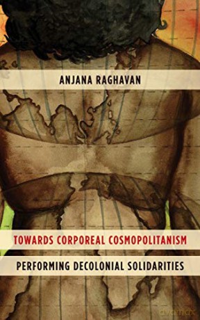 Towards a Corporeal Cosmopolitcb: Performing Decolonial Solidarities - Anjana Raghavan [KSIĄŻKA]