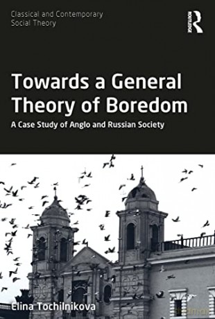 Towards a General Theory of Boredom: A Case Study of Anglo and Russian Society (Classical and Contemporary Social Theory) - Elina Tochilnikova [KSIĄŻKA]