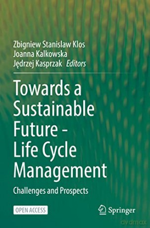 Towards a Sustainable Future - Life Cycle Management: Challenges and Prospects - Zbigniew Stanislaw Klos [KSIĄŻKA]