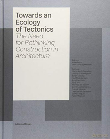 Towards an Ecology of Tectonics: The Need for Rethinking Construction in Architecture - Anne Beim [KSIĄŻKA]
