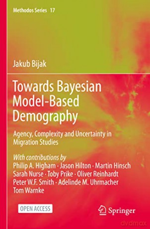 Towards Bayesian Model-Based Demography: Agency, Complexity and Uncertainty in Migration Studies: 17 (Methodos Series, 17) - Jakub Bijak [KSIĄŻKA]