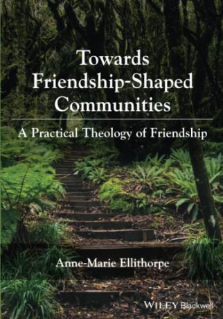 Towards Friendship-Shaped Communities: A Practical Theology of Friendship - Anne-Marie Ellithorpe [KSIĄŻKA]