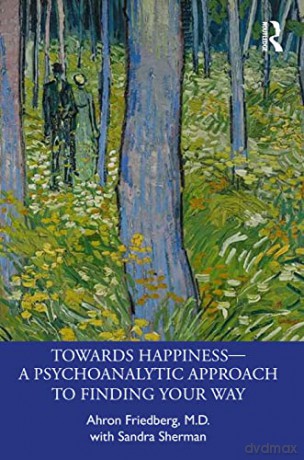 Towards Happiness - A Psychoanalytic Approach to Finding Your Way - Ahron Friedberg [KSIĄŻKA]