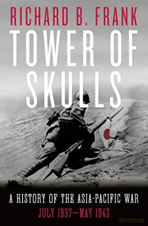 Tower of Skulls: A History of the Asia-Pacific War, Volume I: July 1937-May 1942: A History of the Asia-Pacific War: July 1937-May 1942 - Richard B. Frank [KSIĄŻKA]