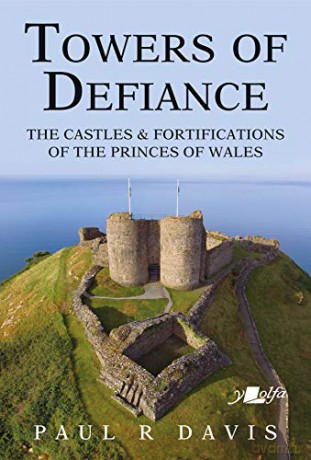 Towers of Defiance - Castles and Fortifications of the Welsh Princes - Paul R. Davis [KSIĄŻKA]