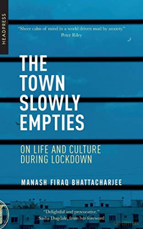 Town Slowly Empties, The: On Life and Culture During Lockdown - Manash Firaq Bhattacharjee [KSIĄŻKA]