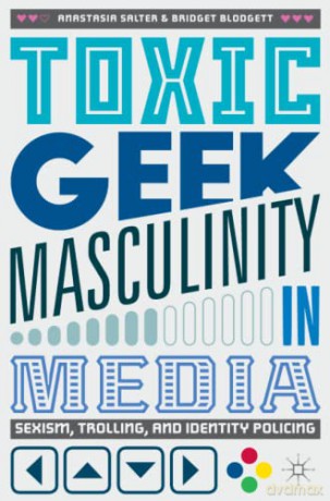 Toxic Geek Masculinity in Media: Sexism, Trolling, and Identity Policing - Anastasia Salter [KSIĄŻKA]
