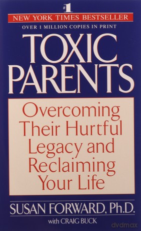 Toxic Parents: Overcoming Their Hurtful Legacy and Reclaiming Your Life - Susan Forward [KSIĄŻKA]