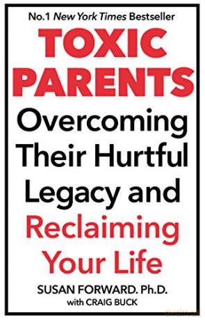 Toxic Parents; Overcoming Their Hurtful Legacy and Reclaiming Your Life - Susan Forward [KSIĄŻKA]