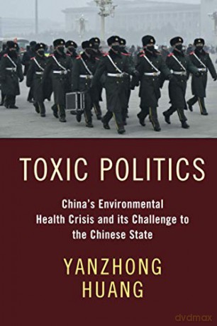 Toxic Politics: China's Environmental Health Crisis and its Challenge to the Chinese State - Yanzhong Huang [KSIĄŻKA]