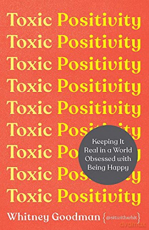 Toxic Positivity: Keeping It Real in a World Obsessed with Being Happy - Whitney Goodman [KSIĄŻKA]