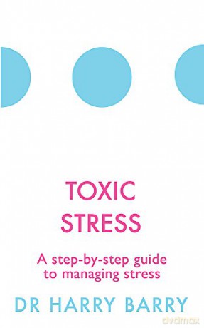 Toxic Stress: A step-by-step guide to managing stress (The Flag Series) - Dr Harry Barry [KSIĄŻKA]