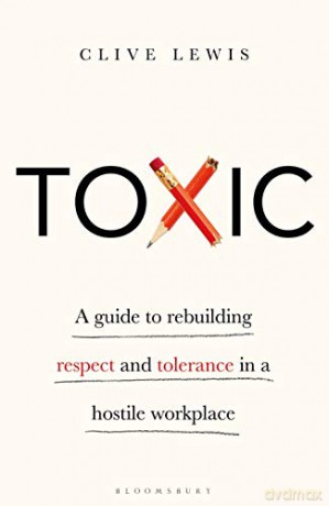 Toxic: A Guide to Rebuilding Respect and Tolerance in a Hostile Workplace - Clive Lewis OBE DL [KSIĄŻKA]