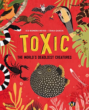 Toxic: The World's Deadliest Creatures - Ico Romero Reyes [KSIĄŻKA]