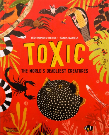 Toxic: The World's Deadliest Creatures - Ico Romero Reyes [KSIĄŻKA]