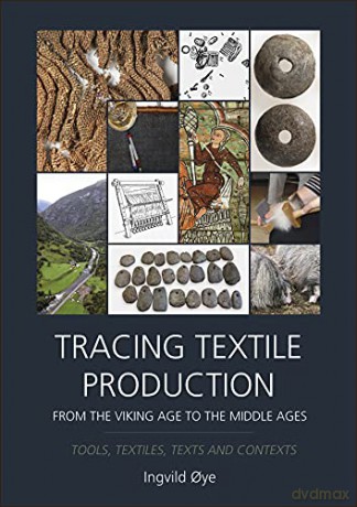 Tracing Textile Production from the Viking Age to the Middle Ages: Tools, Textiles, Texts and Contexts - Ingvild Oye [KSIĄŻKA]