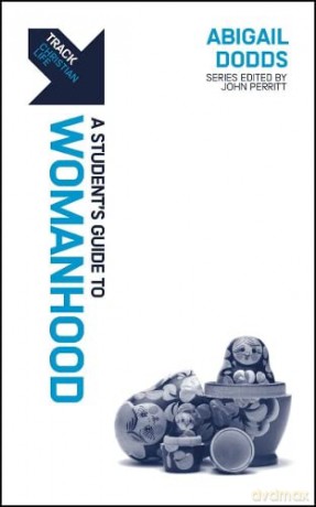 Track: Womanhood: A Student's Guide to Womanhood - Abigail Dodds [KSIĄŻKA]