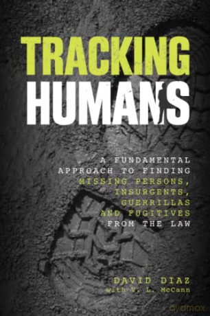 Tracking Humans: A Fundamental Approach To Finding Missing Persons, Insurgents, Guerrillas, And Fugitives From The Law - David Diaz [KSIĄŻKA]