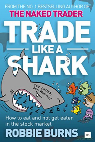 Trade Like a Shark: The Naked Trader on how to eat and not get eaten in the stock market - Robbie Burns [KSIĄŻKA]