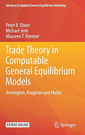 Trade Theory in Computable General Equilibrium Models: Armington, Krugman and Melitz (Advances in Applied General Equilibrium Modeling) - Peter B. Dixon [KSIĄŻKA]