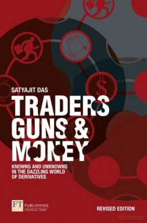 Traders, Guns and Money: Knowns and Unknowns in the Dazzling World of Derivatives - Satyajit Das [KSIĄŻKA]