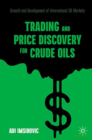 Trading and Price Discovery for Crude Oils: Growth and Development of International Oil Markets - Adi Imsirovic [KSIĄŻKA]
