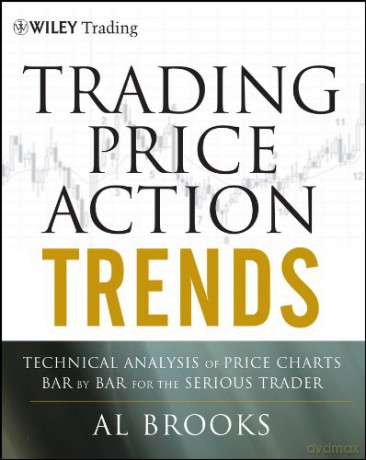 Trading Price Action Trends: Technical Analysis of Price Charts Bar by Bar for the Serious Trader: 540 (Wiley Trading) - Al Brooks [KSIĄŻKA]